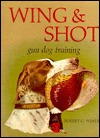 Wing and Shot: gun dog training (Hardcover)