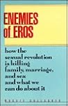 Enemies of Eros: How the Sexual Revolution Is Killing Family, Marriage, and Sex and What We Can Do About It