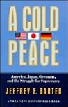 A Cold Peace: America, Japan, Germany, and the Struggle for Supremacy (Twentieth Century Fund)