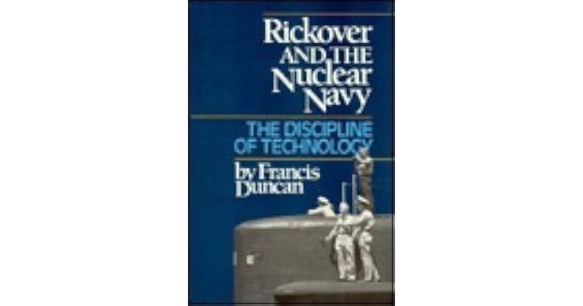 Rickover and the Nuclear Navy The Discipline of Technology by Francis