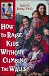How to Raise Kids Without Climbing the Walls