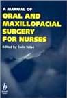 A Manual of Oral and Maxillofacial Surgery for Nurses A Manual of Oral and Maxillofacial Surgery for Nurses