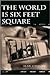 The World is Six Feet Square