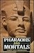 Pharaohs and Mortals