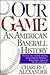Our Game: An American Baseb...