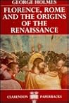 Florence, Rome, and the Origins of the Renaissance (Clarendon Paperbacks)