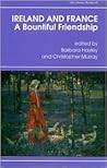 Ireland and France, a Bountiful Friendship: Essays in Honour of Patrick Rafroidi (Irish Literacy Studies Series)