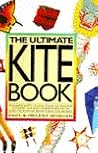 The Ultimate Kite Book: The Complete Guide to Choosing, Making, and Flying Kites of All Kinds-From Boxex and Sleds to Diamonds and Deltas, from Stunts The Ultimate Kite Book: The Complete Guide to Choosing, Making, and Flying Kites of All Kinds-From Boxex and Sleds to Diamonds and Deltas, from Stunts