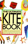 The Ultimate Kite Book: The Complete Guide to Choosing, Making, and Flying Kites of All Kinds-From Boxex and Sleds to Diamonds and Deltas, from Stunts (Hardcover)