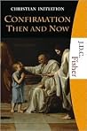 Christian Initiation: Confirmation Then and Now (Christian Initiation) Christian Initiation: Confirmation Then and Now (Christian Initiation)
