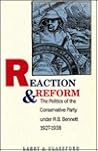 Reaction and Reform: The Politics of the Conservative Party under R.B. Bennett, 1927-1938 (Heritage)