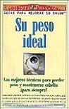 Su Peso Ideal (Your Perfect Weight): Las mejores maneras de perder peso y mantenerse esbelto para siempre (Spanish Edition) Su Peso Ideal (Your Perfect Weight): Las mejores maneras de perder peso y mantenerse esbelto para siempre (Spanish Edition)
