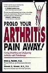 Prolo Your Arthritis Pain Away: Curing Disabling & Disfiguring Arthritis Pain With Prolotherapy Prolo Your Arthritis Pain Away: Curing Disabling & Disfiguring Arthritis Pain With Prolotherapy