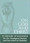 On God and Christ, The Five Theological Orations and Two Letters to Cledonius: St. Gregory of Nazianzus