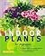 Indoor Plants for Beginners: Plant Care Basics, Choosing House Plants, Suggested Plants for Every Location
