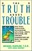 The Truth About Trouble