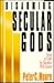 Disarming the Secular Gods: How to Talk So Skeptics Will Listen