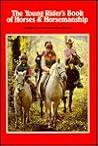 The Young Rider's Book of Horses & Horsemanship The Young Rider's Book of Horses & Horsemanship