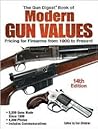 The Gun Digest Book of Modern Gun Values: Pricing for Firearms from 1900 to Present The Gun Digest Book of Modern Gun Values: Pricing for Firearms from 1900 to Present