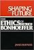 Shaping the Future: The Ethics of Dietrich Bonhoeffer