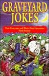 Graveyard Jokes: That Everyone and Their Dead Ancestors Find Funny! Graveyard Jokes: That Everyone and Their Dead Ancestors Find Funny!