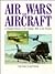Air Wars and Aircraft: A Detailed Record of Air Combat, 1945 to the Present