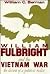William Fulbright and the Vietnam War: The Dissent of a Political Realist