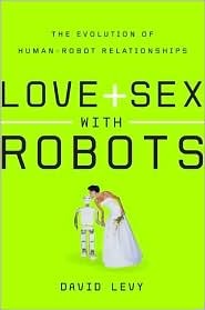 Love and Sex with Robots: The Evolution of Human-Robot Relationships (Hardcover)