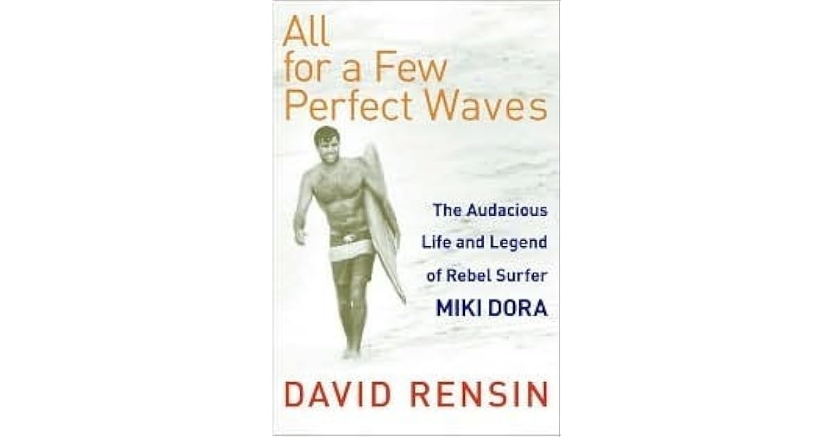 All for a Few Perfect Waves: The Audacious Life and Legend of Rebel ...