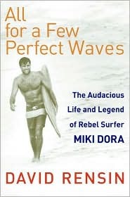 All for a Few Perfect Waves: The Audacious Life and Legend of Rebel Surfer Miki Dora (Hardcover)
