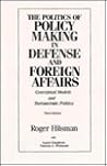 The Politics of Policy Making in Defense and Foreign Affairs: Conceptual Models and Bureaucratic Politics The Politics of Policy Making in Defense and Foreign Affairs: Conceptual Models and Bureaucratic Politics