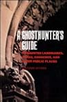 The Ghosthunter's Guide: To Haunted Landmarks, Parks, Churches, and Other Public Places