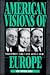 American Visions of Europe: Franklin D. Roosevelt, George F. Kennan, and Dean G. Acheson
