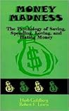 Money Madness: The Psychology of Saving, Spending, Loving, and Hating Money