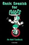 Basic Spanish for Idiots: An Anti-Textbook