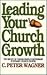Leading Your Church to Growth by C. Peter Wagner Leading Your Church to Growth by C. Peter Wagner