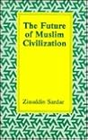 The Future of Muslim Civilization (Islamic Futures and Policy Studies)