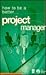How to Be a Better Project Manager (How to Be a Better-- Series)