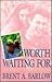 Worth Waiting for by Brent A. Barlow