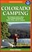 Colorado Camping: The Complete Guide to More Than 30,000 Campsites for Tenters, RVers, and Car Campers (Moon Colorado Camping)