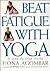 Beat Fatigue with Yoga: A S...