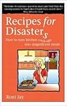 Recipes for Disasters : How to Turn Kitchen Cock-Ups into Magnificent Meals