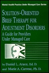Solution-Oriented Brief Therapy For Adjustment Disorders: A Guide for Providers Under Managed Care (Mental Health Practice Under Managed Care, Volume 3)