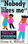 Nobody Likes Me: Helping Your Child Make Friends Nobody Likes Me: Helping Your Child Make Friends