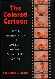 The Colored Cartoon: Black Presentation in American Animated Short Films, 1907-1954 (Hardcover)