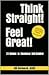 Think Straight Feel Great by Bill Borcherdt Think Straight Feel Great by Bill Borcherdt