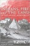Indians, Fire, and the Land in the Pacific Northwest by Robert Boyd