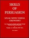 Skills of persuasion: Speak with verbal fireworks : your easy guide to wealth and power through sizzling, exploding eloquence Skills of persuasion: Speak with verbal fireworks : your easy guide to wealth and power through sizzling, exploding eloquence