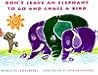 Don't Leave an Elephant to Go and Chase a Bird by James Berry Don't Leave an Elephant to Go and Chase a Bird by James Berry