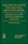 The United States and Neutral Reunited Korea: Search for a New Basis of American Strategy